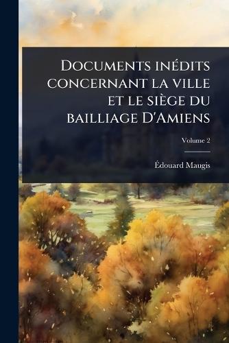 Documents inÃ(c)dits concernant la ville et le siège du bailliage D'Amiens  by Ã&#137;douard Maugis at Abbey's Bookshop, 