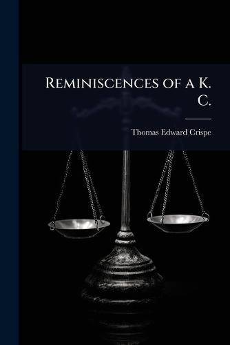 Reminiscences of a K. C.  by Thomas Edward Crispe at Abbey's Bookshop, 