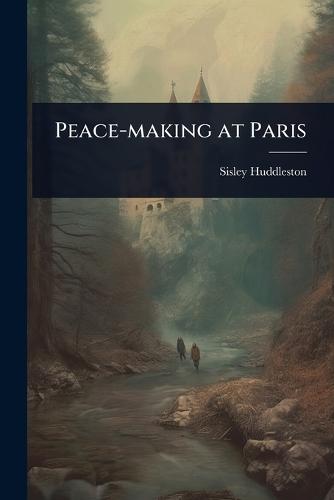 Peace-making at Paris  by Sisley Huddleston at Abbey's Bookshop, 