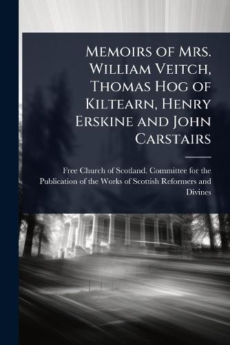 Memoirs of Mrs. William Veitch, Thomas Hog of Kiltearn, Henry Erskine and John Carstairs  by Free Church of Scotland Committee Fo at Abbey's Bookshop, 
