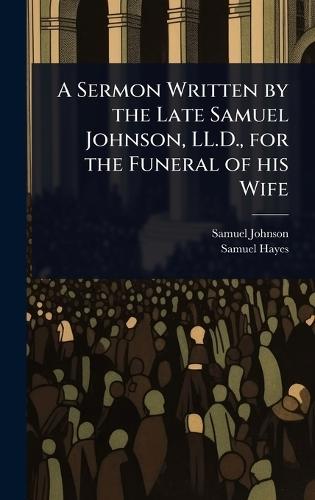 A Sermon Written by the Late Samuel Johnson, LL.D., for the Funeral of his Wife  by Samuel Johnson at Abbey's Bookshop, 