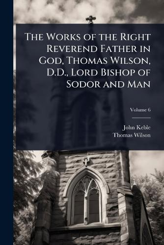 The Works of the Right Reverend Father in God, Thomas Wilson, D.D., Lord Bishop of Sodor and Man  by John Keble at Abbey's Bookshop, 
