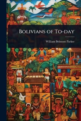 Bolivians of To-day  by William Belmont Parker at Abbey's Bookshop, 