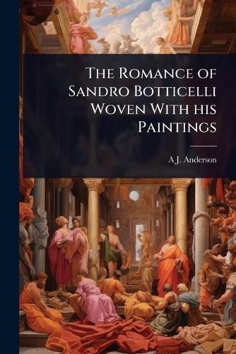 The Romance of Sandro Botticelli Woven With his Paintings  by A J B 1863 Anderson at Abbey's Bookshop, 
