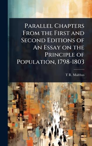Parallel Chapters From the First and Second Editions of An Essay on the Principle of Population, 1798-1803  by T R 1766-1834 Malthus at Abbey's Bookshop, 