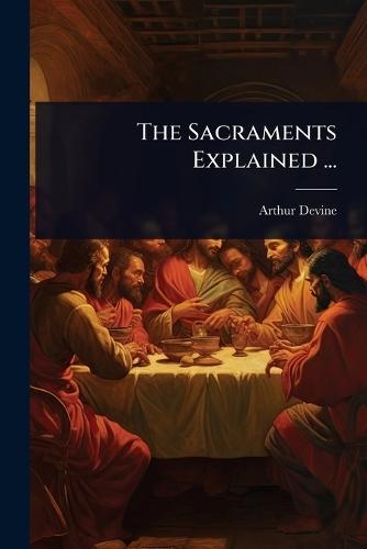 The Sacraments Explained ...  by Arthur Devine at Abbey's Bookshop, 