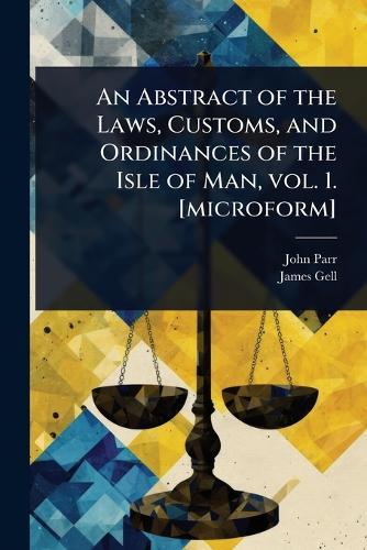 An Abstract of the Laws, Customs, and Ordinances of the Isle of Man, vol. 1. [microform]  by John Parr at Abbey's Bookshop, 