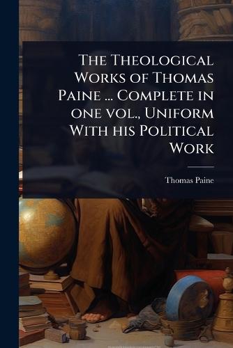The Theological Works of Thomas Paine ... Complete in one vol., Uniform With his Political Work  by Thomas Paine at Abbey's Bookshop, 