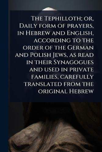 The Tephilloth; or, Daily form of prayers, in Hebrew and English, according to the order of the German and Polish Jews, as read in their Synagogues and used in private families, carefully translated from the original Hebrew  at Abbey's Bookshop, 