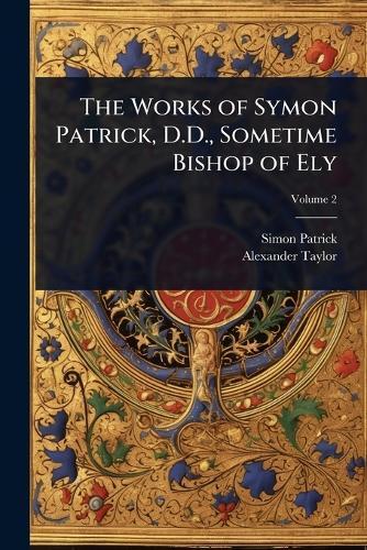 The Works of Symon Patrick, D.D., Sometime Bishop of Ely  by Simon Patrick at Abbey's Bookshop, 