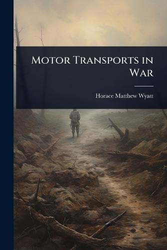 Motor Transports in War  by Horace Matthew Wyatt at Abbey's Bookshop, 