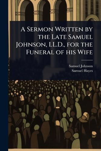 A Sermon Written by the Late Samuel Johnson, LL.D., for the Funeral of his Wife  by Samuel Johnson at Abbey's Bookshop, 