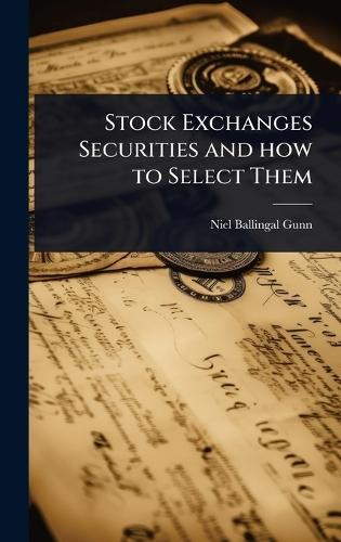 Stock Exchanges Securities and how to Select Them  by Niel Ballingal Gunn at Abbey's Bookshop, 