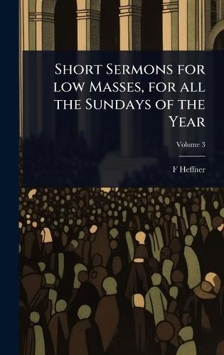 Short Sermons for low Masses, for all the Sundays of the Year  by F Heffner at Abbey's Bookshop, 