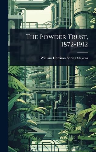 The Powder Trust, 1872-1912  by William Harrison Spring Stevens at Abbey's Bookshop, 