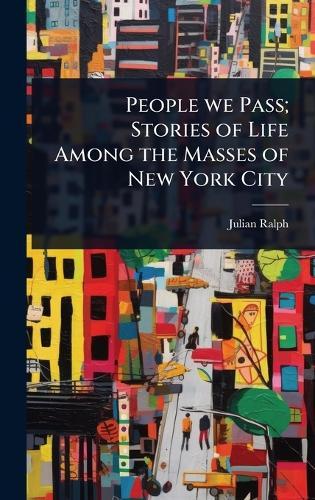 People we Pass; Stories of Life Among the Masses of New York City  by Julian Ralph at Abbey's Bookshop, 