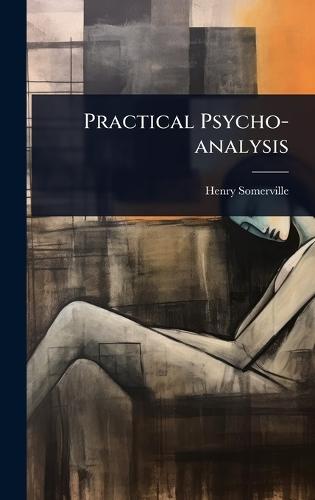 Practical Psycho-analysis  by Henry Somerville at Abbey's Bookshop, 