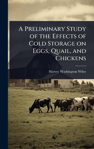 A Preliminary Study of the Effects of Cold Storage on Eggs, Quail, and Chickens  by Harvey Washington Wiley at Abbey's Bookshop, 