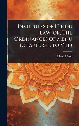 Institutes of Hindu law; or, The Ordinances of Menu (chapters i. to Viii.)  by Manu Manu at Abbey's Bookshop, 