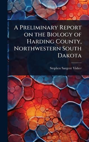 A Preliminary Report on the Biology of Harding County, Northwestern South Dakota  by Stephen Sargent Visher at Abbey's Bookshop, 