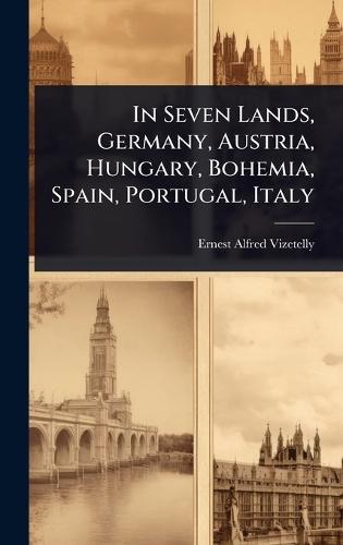 In Seven Lands, Germany, Austria, Hungary, Bohemia, Spain, Portugal, Italy  by Ernest Alfred Vizetelly at Abbey's Bookshop, 
