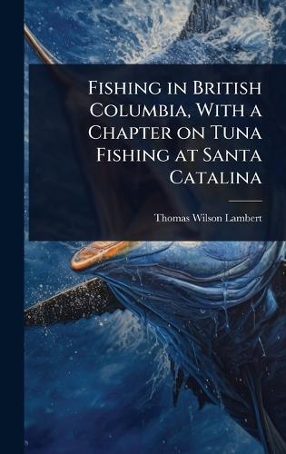 Fishing in British Columbia, With a Chapter on Tuna Fishing at Santa Catalina  by Thomas Wilson Lambert at Abbey's Bookshop, 