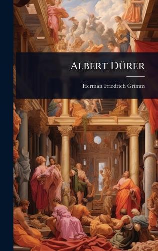 Albert DÃ1/4rer  by Herman Friedrich Grimm at Abbey's Bookshop, 