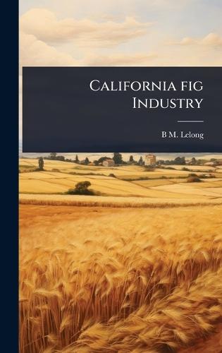 California fig Industry  by B M 1856-1901 Lelong at Abbey's Bookshop, 