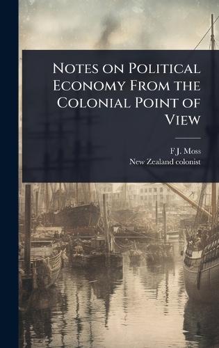 Notes on Political Economy From the Colonial Point of View  by F J ] [Moss at Abbey's Bookshop, 