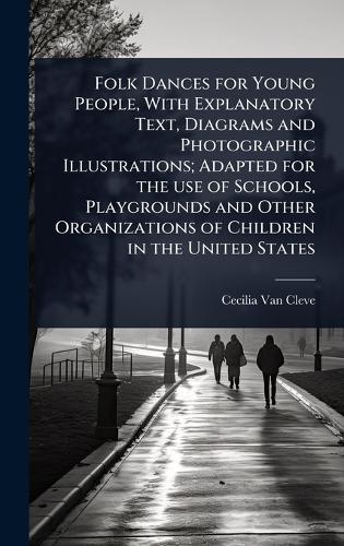 Folk Dances for Young People, With Explanatory Text, Diagrams and Photographic Illustrations; Adapted for the use of Schools, Playgrounds and Other Organizations of Children in the United States  by Cecilia Van Cleve at Abbey's Bookshop, 