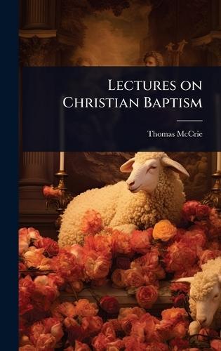 Lectures on Christian Baptism  by Thomas McCrie at Abbey's Bookshop, 
