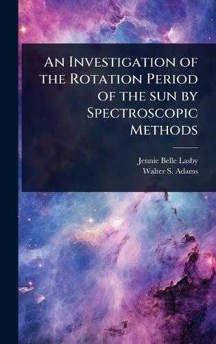 An Investigation of the Rotation Period of the sun by Spectroscopic Methods  by Jennie Belle Lasby at Abbey's Bookshop, 