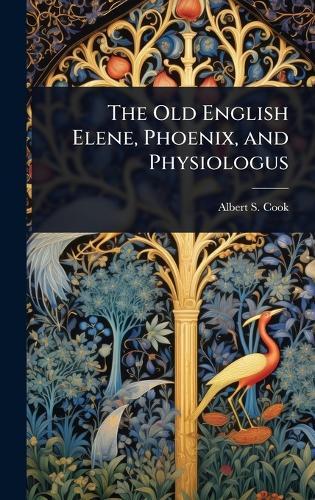 The Old English Elene, Phoenix, and Physiologus  by Albert S 1853-1927 Cook at Abbey's Bookshop, 