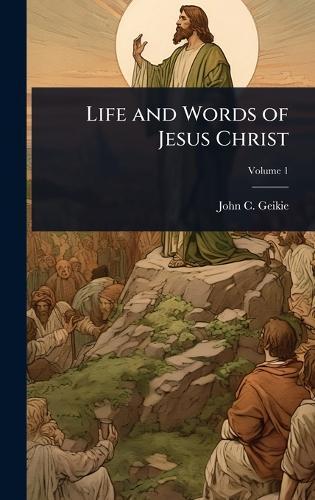 Life and Words of Jesus Christ  by John C 1824-1906 Geikie at Abbey's Bookshop, 