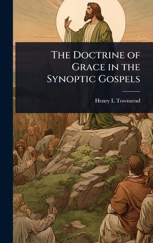 The Doctrine of Grace in the Synoptic Gospels  by Henry L Townsend at Abbey's Bookshop, 