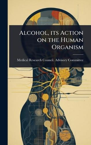 Alcohol, its Action on the Human Organism  by Medical Research Council Advisory Co at Abbey's Bookshop, 