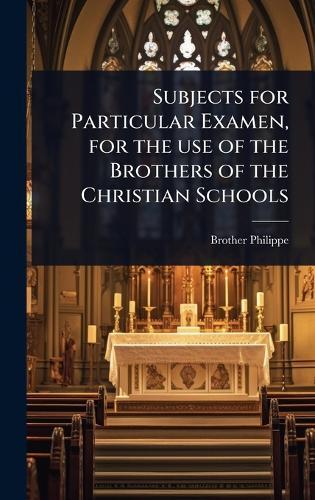 Subjects for Particular Examen, for the use of the Brothers of the Christian Schools  by Brother Philippe at Abbey's Bookshop, 