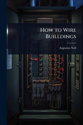 How to Wire Builldings  by Augustus Noll at Abbey's Bookshop, 