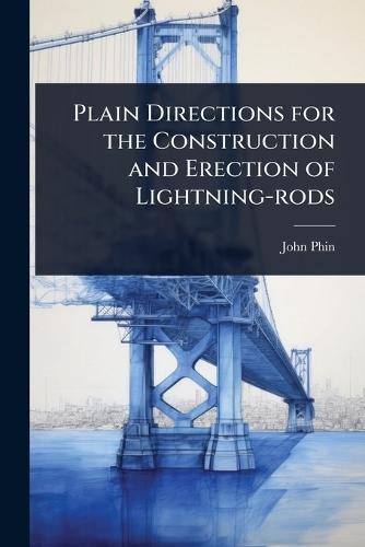 Plain Directions for the Construction and Erection of Lightning-rods  by John Phin at Abbey's Bookshop, 