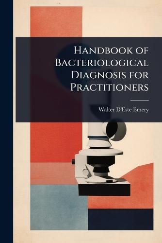 Handbook of Bacteriological Diagnosis for Practitioners  by Walter D'Este Emery at Abbey's Bookshop, 