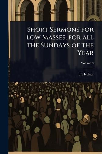 Short Sermons for low Masses, for all the Sundays of the Year  by F Heffner at Abbey's Bookshop, 