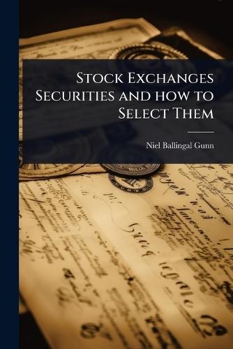 Stock Exchanges Securities and how to Select Them  by Niel Ballingal Gunn at Abbey's Bookshop, 