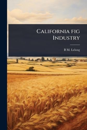 California fig Industry  by B M 1856-1901 Lelong at Abbey's Bookshop, 