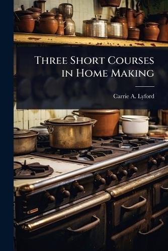 Three Short Courses in Home Making  by Carrie a Lyford at Abbey's Bookshop, 