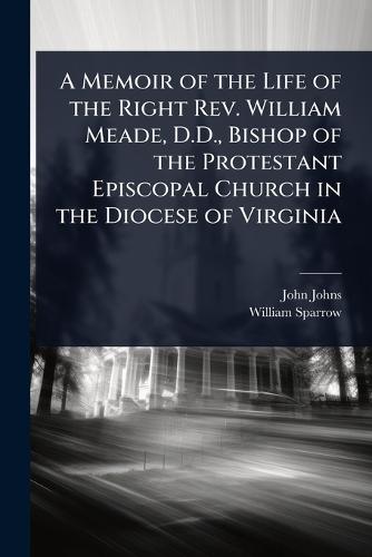 A Memoir of the Life of the Right Rev. William Meade, D.D., Bishop of the Protestant Episcopal Church in the Diocese of Virginia  by John Johns at Abbey's Bookshop, 