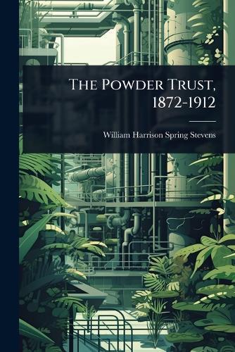 The Powder Trust, 1872-1912  by William Harrison Spring Stevens at Abbey's Bookshop, 
