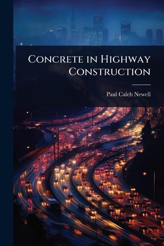 Concrete in Highway Construction  by Paul Caleb Newell at Abbey's Bookshop, 
