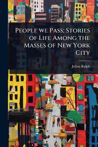 People we Pass; Stories of Life Among the Masses of New York City  by Julian Ralph at Abbey's Bookshop, 
