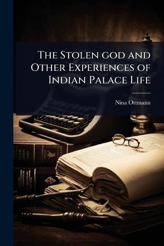 The Stolen god and Other Experiences of Indian Palace Life  by Nina Ottmann at Abbey's Bookshop, 