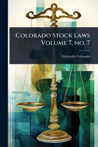 Colorado Stock Laws Volume 7, no. 7  by Colorado Colorado at Abbey's Bookshop, 